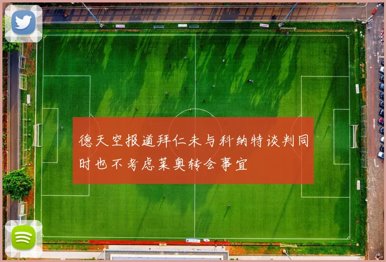 德天空报道拜仁未与科纳特谈判同时也不考虑莱奥转会事宜