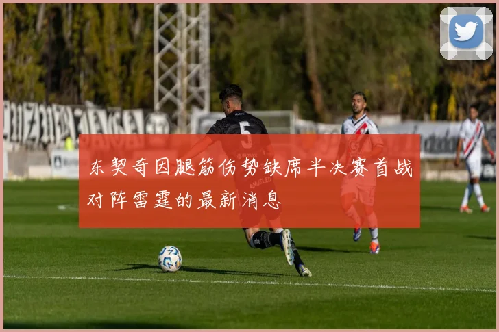 东契奇因腿筋伤势缺席半决赛首战对阵雷霆的最新消息