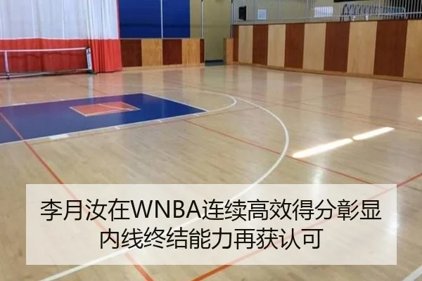 李月汝在WNBA连续高效得分彰显内线终结能力再获认可